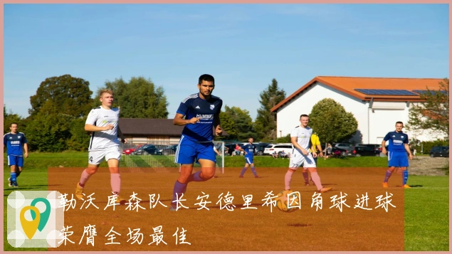 勒沃库森队长安德里希因角球进球荣膺全场最佳