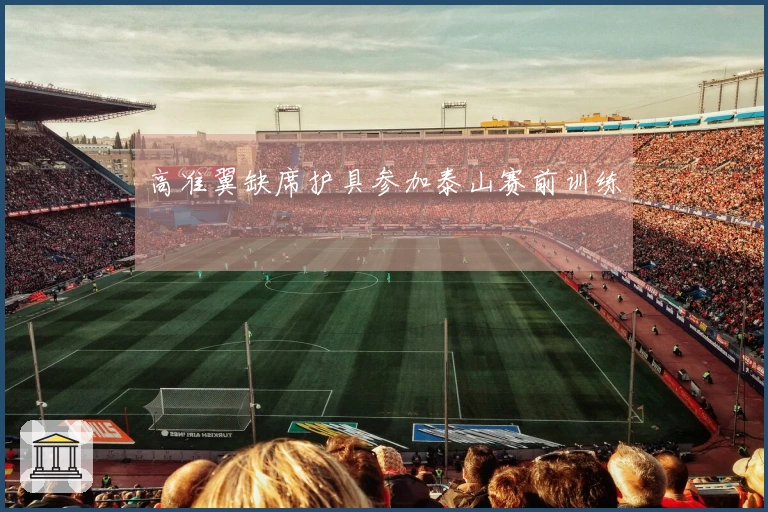 高准翼缺席护具参加泰山赛前训练