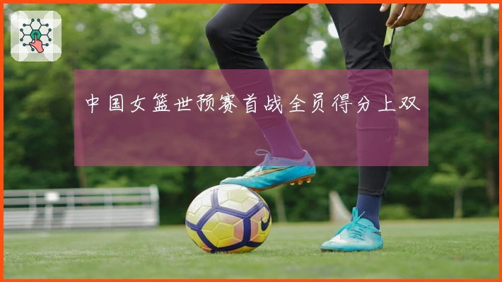 中国女篮世预赛首战全员得分上双